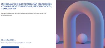 Международная молодёжная научно-исследовательская конференция   “ИННОВАЦИОННЫЙ ПОТЕНЦИАЛ МОЛОДЕЖИ: СОЦИАЛЬНОЕ УПРАВЛЕНИЕ, БЕЗОПАСНОСТЬ, ТЕХНОЛОГИИ”