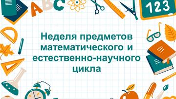 «Неделя предметов математического и естественно – научного цикла»